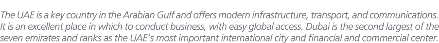 The UAE is a key country in the Arabian Gulf and offers modern infrastructure, transport, and communications. It is a...