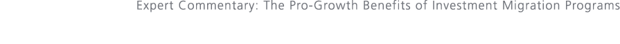 Expert Commentary: The Pro Growth Benefits of Investment Migration Programs