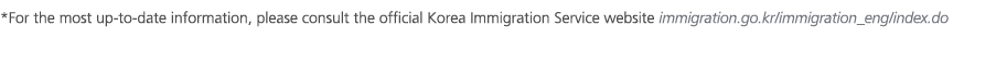 *For the most up to date information, please consult the official Korea Immigration Service website immigration.go.kr...